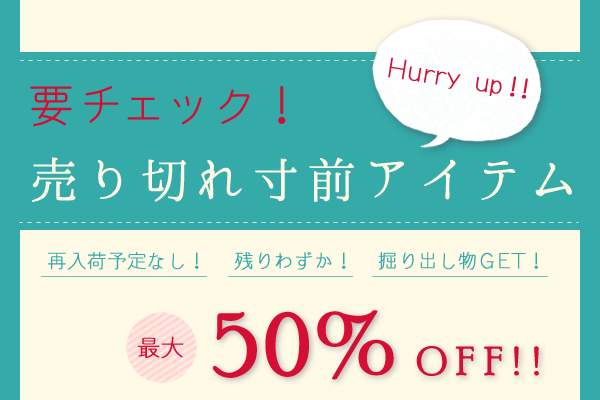 売り切れ寸前アイテム最大50%OFF